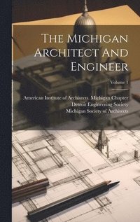 bokomslag The Michigan Architect And Engineer; Volume 1