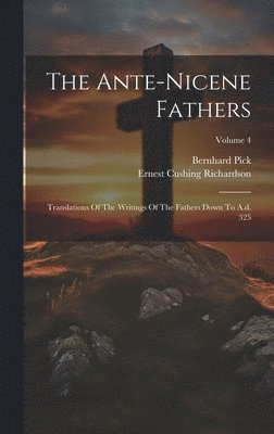 The Ante-nicene Fathers: Translations Of The Writings Of The Fathers Down To A.d. 325; Volume 4 1