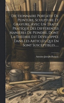 bokomslag Dictionnaire Portatif De Peinture, Sculpture Et Gravure, Avec Un Trait Pratique Des Diffrentes Manires De Peindre, Dont La Thorie Est Dveloppe Dans Les Articles Qui En Sont