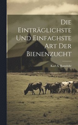 bokomslag Die eintrglichste und einfachste Art der Bienenzucht