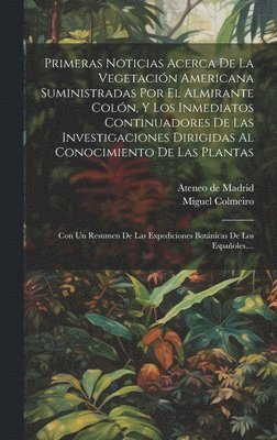 bokomslag Primeras Noticias Acerca De La Vegetacin Americana Suministradas Por El Almirante Coln, Y Los Inmediatos Continuadores De Las Investigaciones Dirigidas Al Conocimiento De Las Plantas