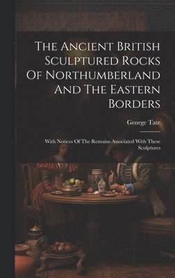 bokomslag Ancient British Sculptured Rocks Of Northumberland And The Eastern Borders