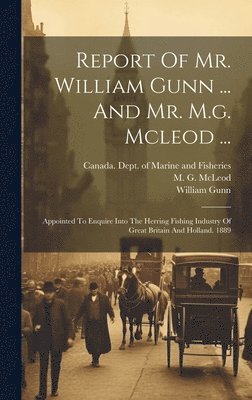 Canada Dept of Marine and Fisheries, William Gunn (of Ontario, M G McLeod - Report Of Mr. William Gunn ... And Mr. M.g. Mcleod ..., Inbunden