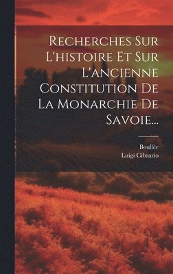 bokomslag Recherches Sur L'histoire Et Sur L'ancienne Constitution De La Monarchie De Savoie...