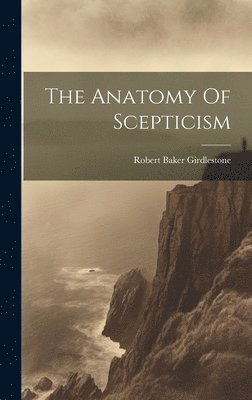 Robert Baker Girdlestone - Anatomy Of Scepticism, Inbunden