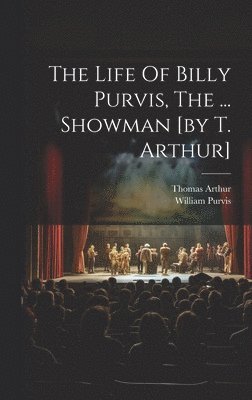 bokomslag The Life Of Billy Purvis, The ... Showman [by T. Arthur]