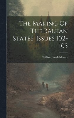 The Making Of The Balkan States, Issues 102-103 1