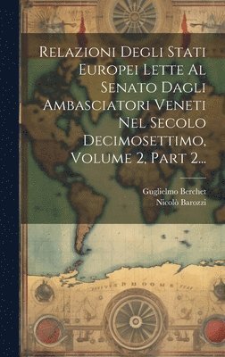 bokomslag Relazioni Degli Stati Europei Lette Al Senato Dagli Ambasciatori Veneti Nel Secolo Decimosettimo, Volume 2, Part 2...