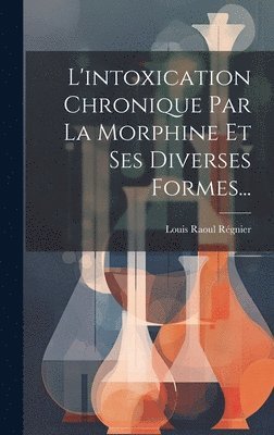 L'intoxication Chronique Par La Morphine Et Ses Diverses Formes... 1