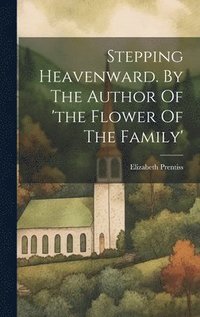 bokomslag Stepping Heavenward. By The Author Of 'the Flower Of The Family'