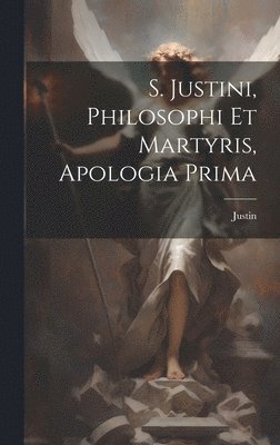 bokomslag S. Justini, Philosophi Et Martyris, Apologia Prima