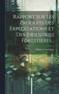 bokomslag Rapport Sur Les Produits Des Exploitations Et Des Industries Forestires...