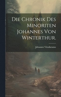 Die Chronik des minoriten Johannes von Winterthur. 1