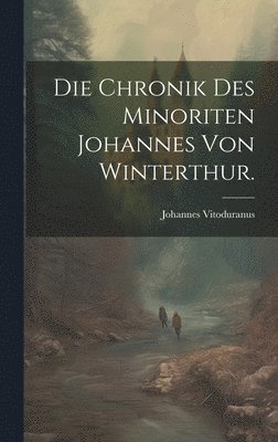Chronik des minoriten Johannes von Winterthur.