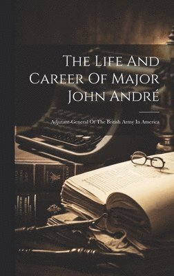 bokomslag The Life And Career Of Major John Andr