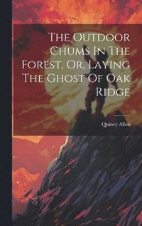 bokomslag Outdoor Chums In The Forest, Or, Laying The Ghost Of Oak Ridge