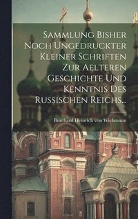 bokomslag Sammlung Bisher Noch Ungedruckter Kleiner Schriften Zur Aelteren Geschichte Und Kenntnis Des Russischen Reichs...