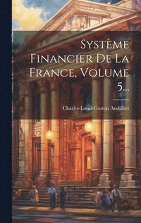 bokomslag Système Financier De La France, Volume 5...