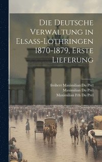 bokomslag Die Deutsche Verwaltung in Elsass-Lothringen 1870-1879, erste Lieferung