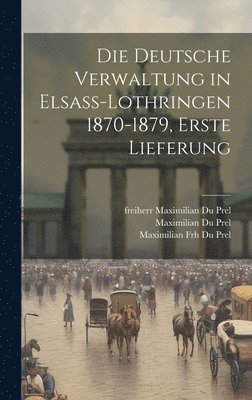 bokomslag Deutsche Verwaltung in Elsass-Lothringen 1870-1879, erste Lieferung