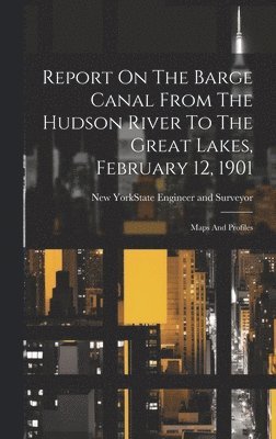 bokomslag Report On The Barge Canal From The Hudson River To The Great Lakes, February 12, 1901