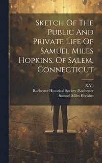 bokomslag Sketch Of The Public And Private Life Of Samuel Miles Hopkins, Of Salem, Connecticut
