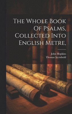 The Whole Book Of Psalms, Collected Into English Metre, 1