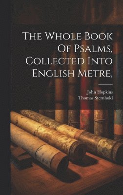 Whole Book Of Psalms, Collected Into English Metre,