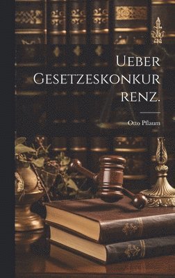 Otto Pflaum - Ueber Gesetzeskonkurrenz., Inbunden