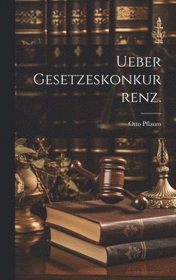 Ueber Gesetzeskonkurrenz. 1