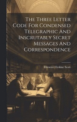 Ebenezer Erskine Scott - Three Letter Code For Condensed Telegraphic And Inscrutably Secret Messages And Correspondence, Inbunden