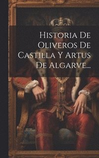 bokomslag Historia De Oliveros De Castilla Y Artus De Algarve...