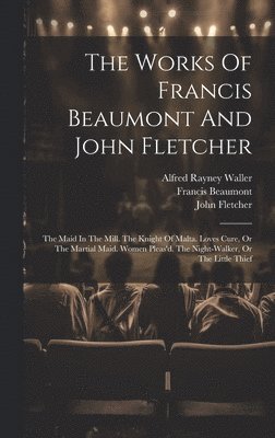 Francis Beaumont, John Fletcher, Alfred Rayney Waller - Works Of Francis Beaumont And John Fletcher, Inbunden