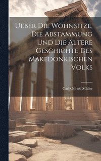 bokomslag Ueber Die Wohnsitze, Die Abstammung Und Die ltere Geschichte Des Makedonkischen Volks