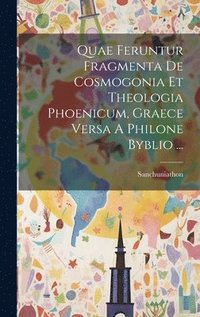 bokomslag Quae Feruntur Fragmenta De Cosmogonia Et Theologia Phoenicum, Graece Versa A Philone Byblio ...