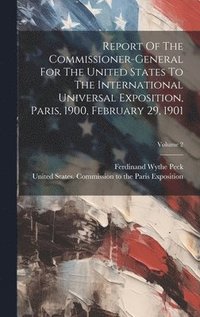 bokomslag Report Of The Commissioner-general For The United States To The International Universal Exposition, Paris, 1900, February 29, 1901; Volume 2