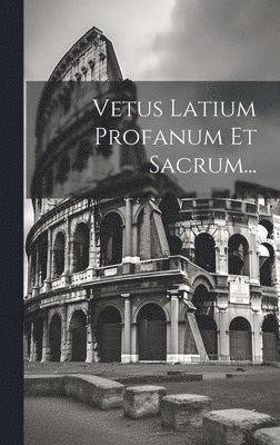 bokomslag Vetus Latium Profanum Et Sacrum...