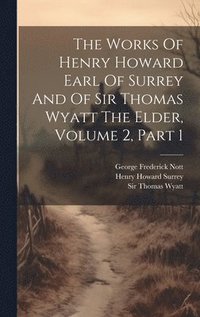 bokomslag Works Of Henry Howard Earl Of Surrey And Of Sir Thomas Wyatt The Elder, Volume 2, Part 1