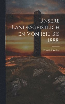 Unsere Landesgeistlichen von 1810 bis 1888. 1