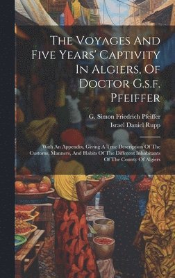 bokomslag Voyages And Five Years' Captivity In Algiers, Of Doctor G.s.f. Pfeiffer