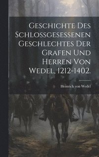 bokomslag Geschichte des Schlossgesessenen Geschlechtes der Grafen und Herren von Wedel, 1212-1402.
