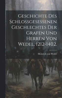 Geschichte des Schlossgesessenen Geschlechtes der Grafen und Herren von Wedel, 1212-1402. 1