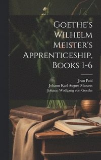 bokomslag Goethe's Wilhelm Meister's Apprenticeship, Books 1-6