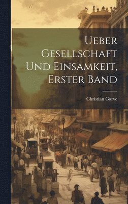 bokomslag Ueber Gesellschaft und Einsamkeit, Erster Band