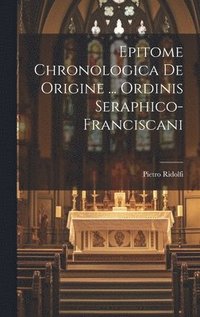 bokomslag Epitome Chronologica De Origine ... Ordinis Seraphico-franciscani