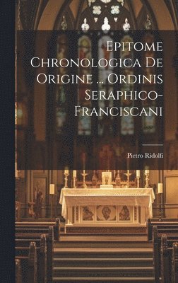 bokomslag Epitome Chronologica De Origine ... Ordinis Seraphico-franciscani