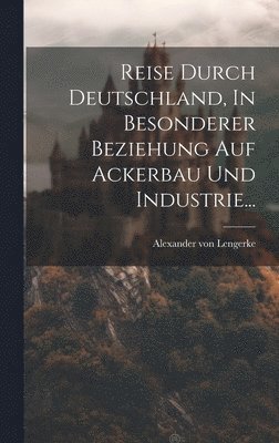 Alexander Von Lengerke, Alexander von Lengerke - Reise Durch Deutschland, In Besonderer Beziehung Auf Ackerbau Und Industrie..., Inbunden