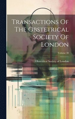 bokomslag Transactions Of The Obstetrical Society Of London; Volume 38