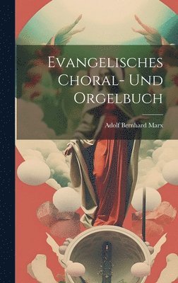 Adolf Bernhard Marx - Evangelisches Choral- und Orgelbuch, Inbunden