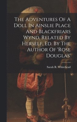 bokomslag Adventures Of A Doll In Ainslie Place And Blackfriars Wynd, Related By Herself, Ed. By The Author Of 'rose Douglas'